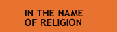 IN THE NAME OF RELIGION