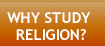 WHY STUDY RELIGION